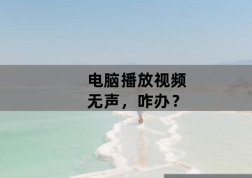 电脑播放视频无声，咋办？