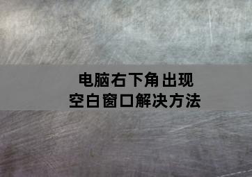 电脑右下角出现空白窗口解决方法